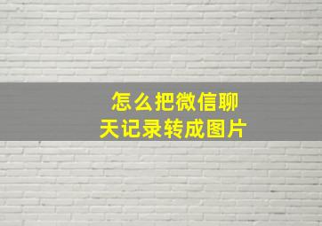 怎么把微信聊天记录转成图片