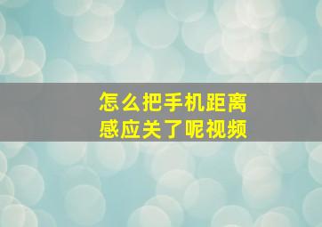 怎么把手机距离感应关了呢视频