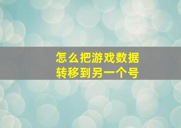 怎么把游戏数据转移到另一个号