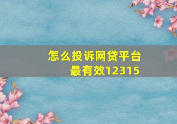 怎么投诉网贷平台最有效12315