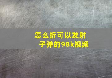 怎么折可以发射子弹的98k视频