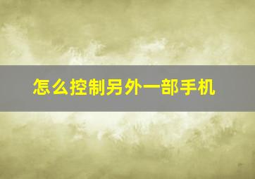 怎么控制另外一部手机