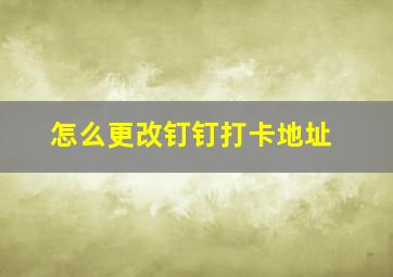 怎么更改钉钉打卡地址