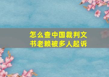 怎么查中国裁判文书老赖被多人起诉