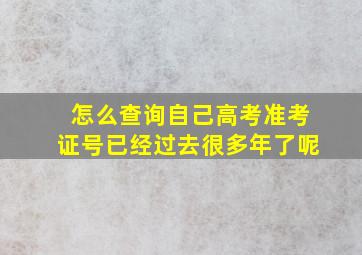 怎么查询自己高考准考证号已经过去很多年了呢