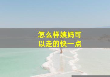 怎么样姨妈可以走的快一点