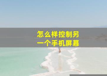 怎么样控制另一个手机屏幕