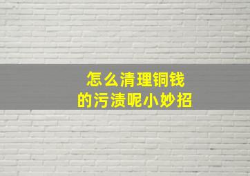 怎么清理铜钱的污渍呢小妙招