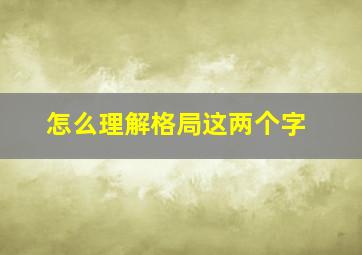 怎么理解格局这两个字