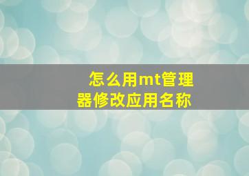 怎么用mt管理器修改应用名称