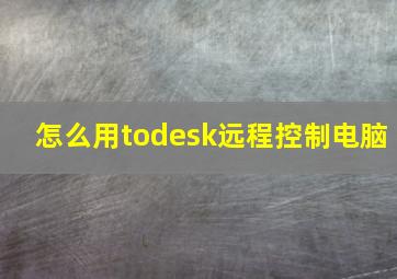 怎么用todesk远程控制电脑