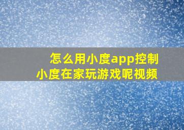 怎么用小度app控制小度在家玩游戏呢视频