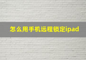 怎么用手机远程锁定ipad