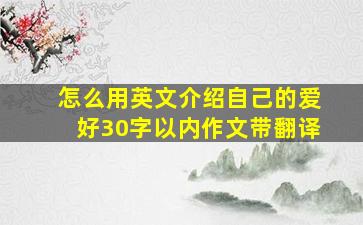 怎么用英文介绍自己的爱好30字以内作文带翻译