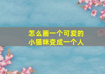 怎么画一个可爱的小猫咪变成一个人