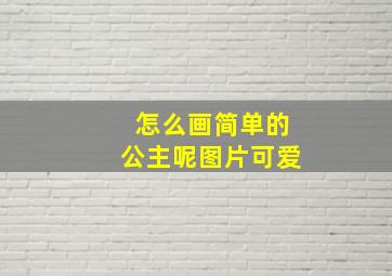 怎么画简单的公主呢图片可爱