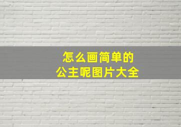 怎么画简单的公主呢图片大全