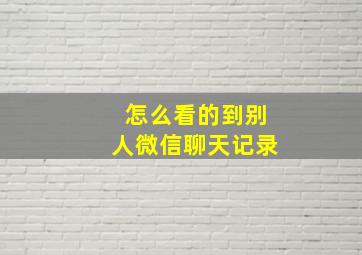 怎么看的到别人微信聊天记录