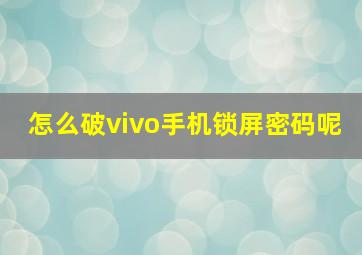 怎么破vivo手机锁屏密码呢