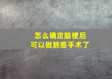 怎么确定脑梗后可以做肺癌手术了