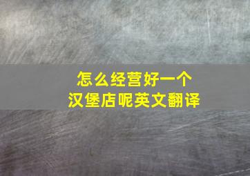 怎么经营好一个汉堡店呢英文翻译