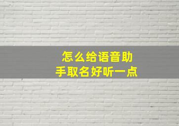 怎么给语音助手取名好听一点