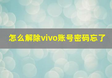 怎么解除vivo账号密码忘了