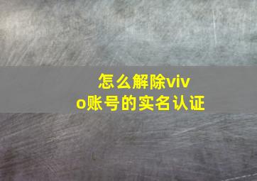 怎么解除vivo账号的实名认证