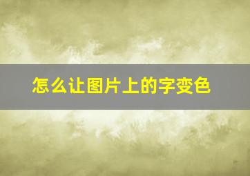 怎么让图片上的字变色