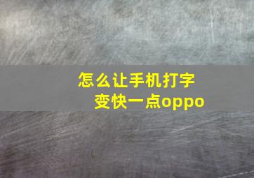 怎么让手机打字变快一点oppo