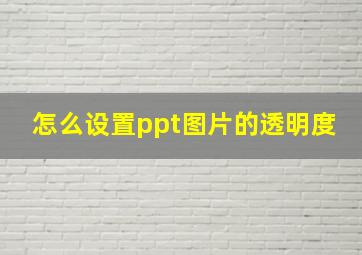 怎么设置ppt图片的透明度