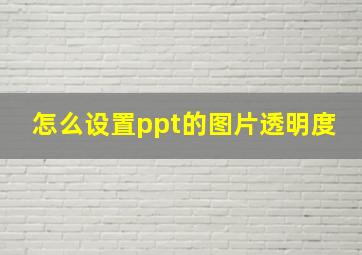 怎么设置ppt的图片透明度