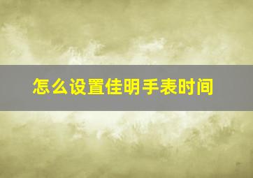 怎么设置佳明手表时间