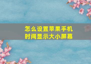 怎么设置苹果手机时间显示大小屏幕