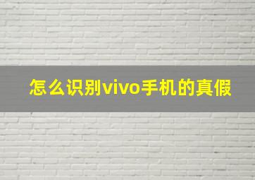 怎么识别vivo手机的真假