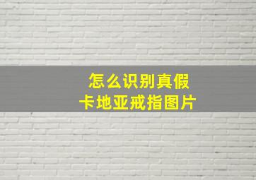 怎么识别真假卡地亚戒指图片