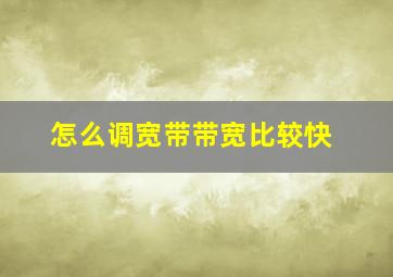 怎么调宽带带宽比较快