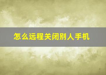 怎么远程关闭别人手机