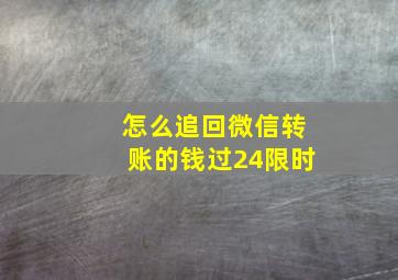 怎么追回微信转账的钱过24限时