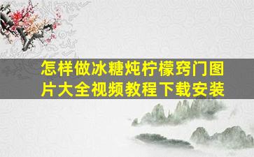 怎样做冰糖炖柠檬窍门图片大全视频教程下载安装