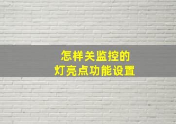 怎样关监控的灯亮点功能设置