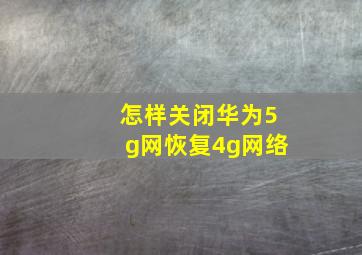 怎样关闭华为5g网恢复4g网络