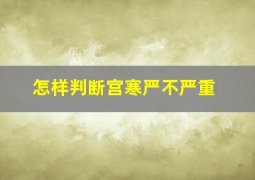 怎样判断宫寒严不严重