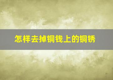 怎样去掉铜钱上的铜锈