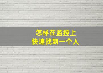 怎样在监控上快速找到一个人