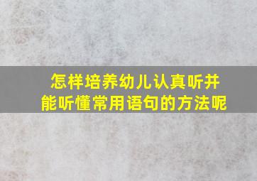 怎样培养幼儿认真听并能听懂常用语句的方法呢