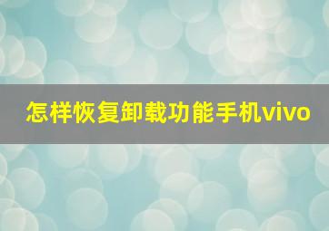 怎样恢复卸载功能手机vivo