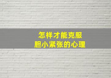 怎样才能克服胆小紧张的心理