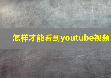 怎样才能看到youtube视频