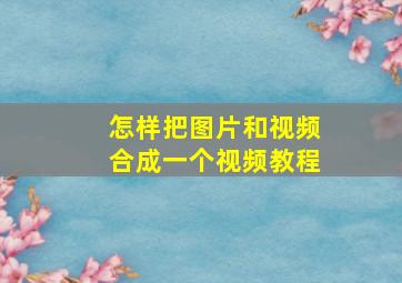 怎样把图片和视频合成一个视频教程